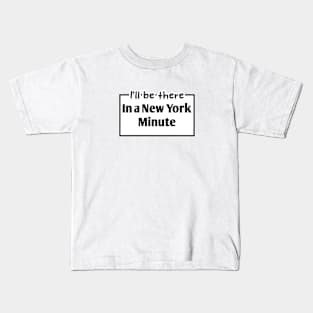 I'll be there in a New York Minute Kids T-Shirt